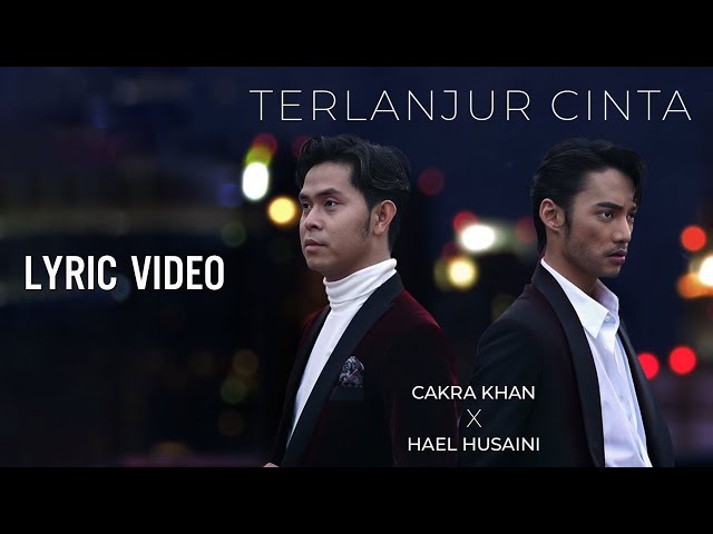 Cakra Khan X Hael Husaini - Terlanjur Cinta - Lirik