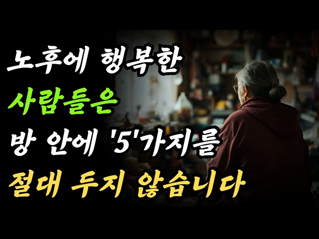 노후에 잘 사는 사람들 방에 없는 5가지｜노후의 행복과 삶｜노후 사연