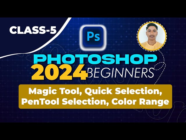 Photoshop 2024 Beginner Class 5 -Magic Wand Tool, Quick Selection, Pen Tool, Color Range Selection