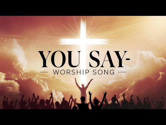 YOU SAY - A Powerful Worship Song | Christian Music 2024