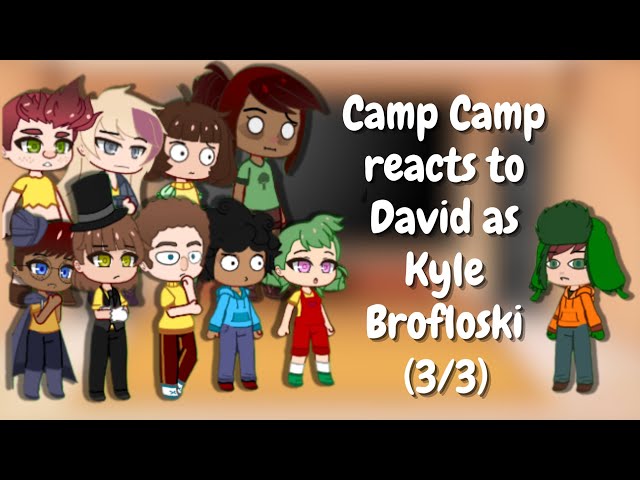 Camp Camp Reacts to David as Kyle Broflovski {3/3} (Inspired, Read Description For Muted Videos)