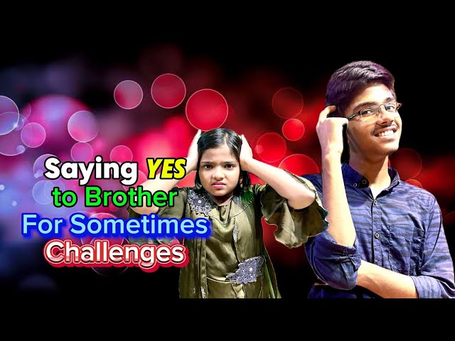 Saying Yes to Brother for Sometimes Challenge। Ovilash Ujan