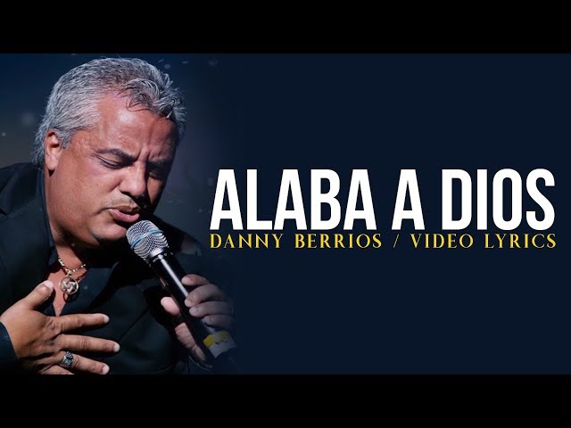 MÚSICA CRISTIANA | DANNY BERRIOS | ALABA A DIOS (LETRAS)