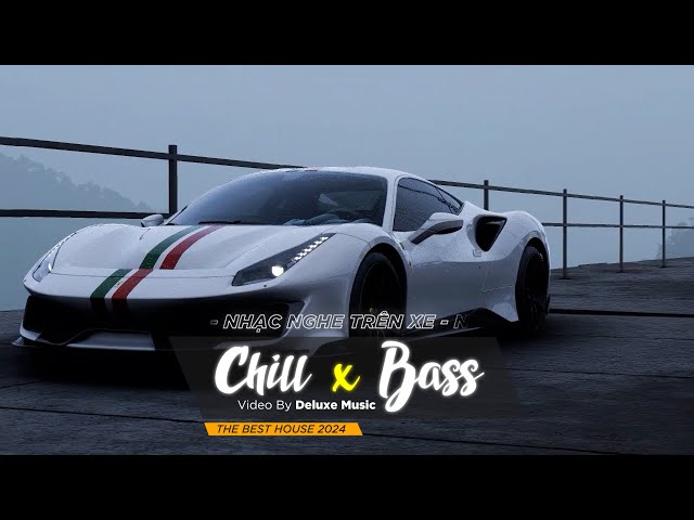 CHILL BASS 2024 - NHẠC NGHE TRÊN XE - NHẠC REMIX DEEP HOUSE & HOUSE LAK CỰC XỊN HAY NHẤT 2024