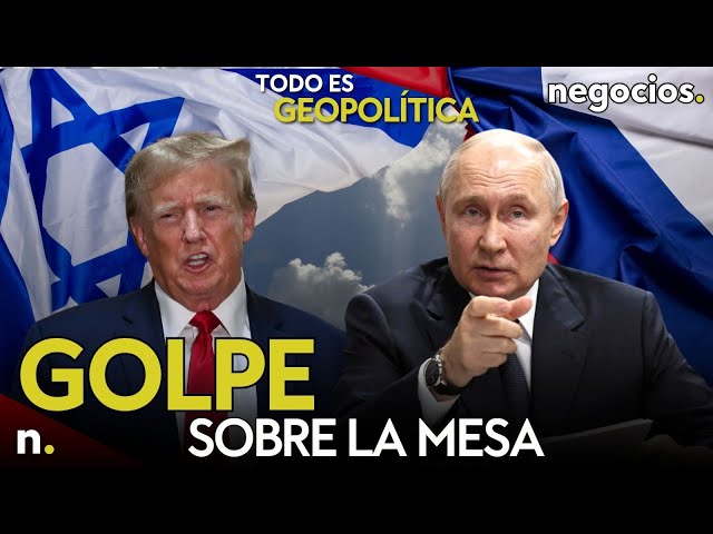 TODO ES GEOPOLÍTICA: Trump da un golpe sobre la mesa, Rusia se pone firme e Israel se echa atrás