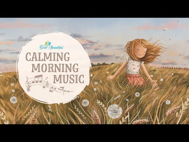 Calming Morning Music for Kids | The Good and the Beautiful