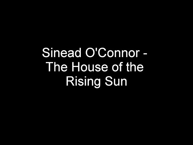 Sinead O'Connor - House of the Rising Sun Lyrics