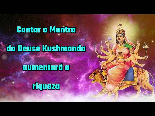 Cantar o Mantra da Deusa Kushmanda aumentará a riqueza