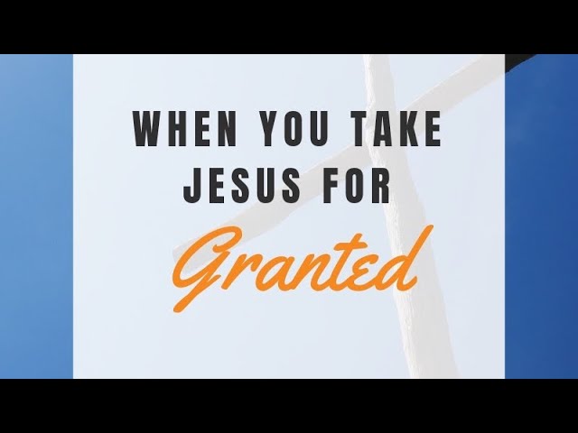 Taking Jesus For Granted