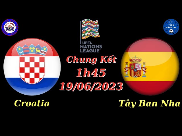 Nhận định Soi kèo Croatia vs Tây Ban Nha - 1h45 19/06 - Chung Kết UEFA Nations League - TIẾN BÓNG ĐÁ