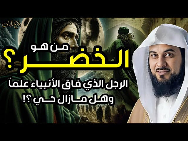 من هو الخضر؟ وأين كان لقاؤه بموسى عليه السلام؟ قصة أغرب من الخيال يرويها الشيخ محمد العريفي