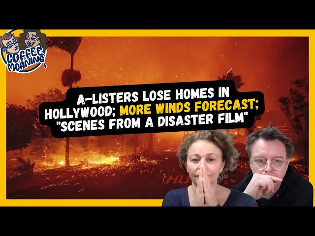 COFFEE MOANING A-Listers Lose Homes in Hollywood; More WINDS Forecast; "SCENES FROM A DISASTER FILM"