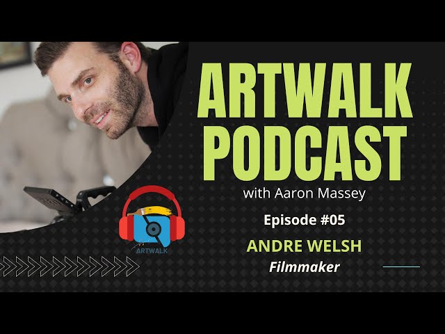 ArtWalk Podcast (EP #05) Andre Welsh: {Low-Budget Indie Filmmaking}