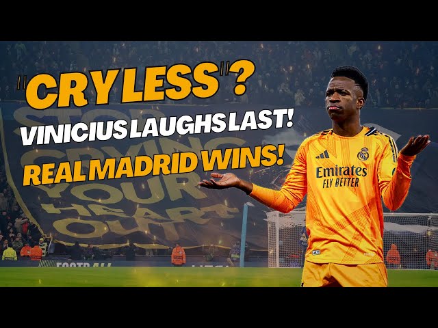 "Cry Less"? Vinicius LAUGHS LAST! Real Madrid Wins!