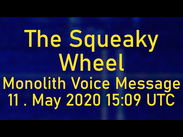 [The Squeaky Wheel] Monolith Voice Message; 11. May 2020, 15:09UTC