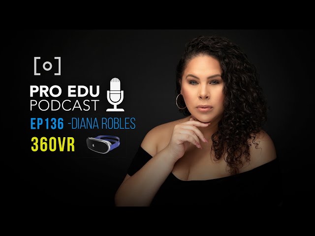 Immersive VR 360 Podcast Experience: A Creative Dive with Photographer Diana Robles - PRO EDU