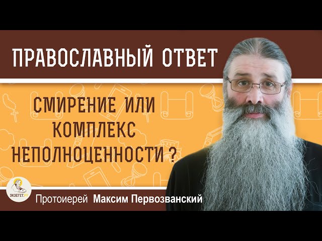 СМИРЕНИЕ ИЛИ КОМПЛЕКС НЕПОЛНОЦЕННОСТИ ?  Протоиерей Максим Первозванский