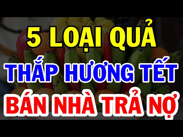 5 Loại Quả Cấm Thắp Hương Ngày Tết Trên Bàn Thờ Kẻo Thánh Thần Quở Phạt, Càng Cúng Càng Mang Tội