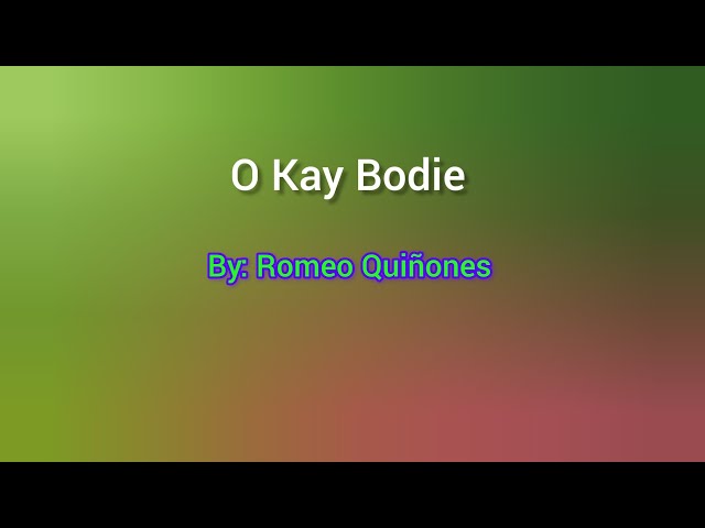 O Kay Bodie ( Lyrics Video ) By : Romeo Quiñones