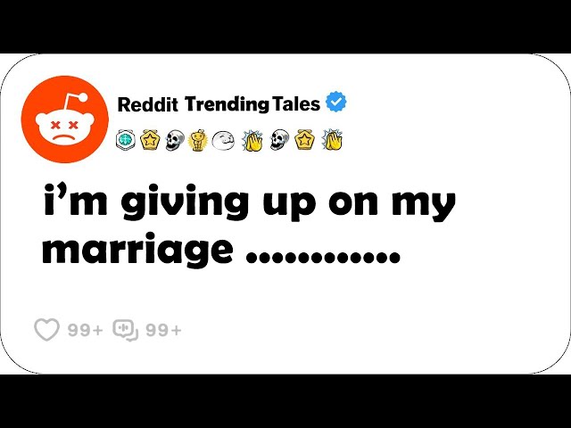 I’m giving up on my marriage - Reddit Stories