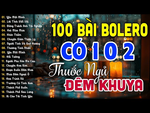 100 Bài Bolero Trữ Tình Có 1 0 2 KHÔNG QUẢNG CÁO - LK Thuốc Ngủ Về Đêm Bolero Sến TOÀN BÀI HAY