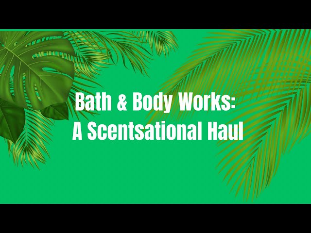 Bath & Body Works: A Scentsational Haul