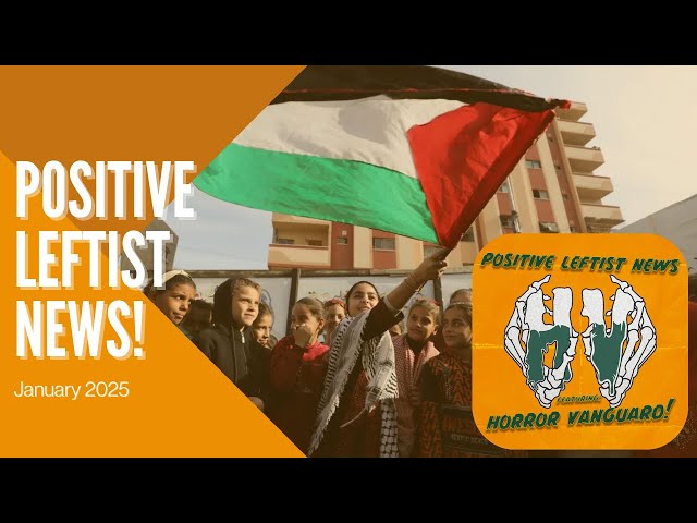 Palestinian Resistance Achieves Ceasefire! Positive Leftist News Roundup, January 2025