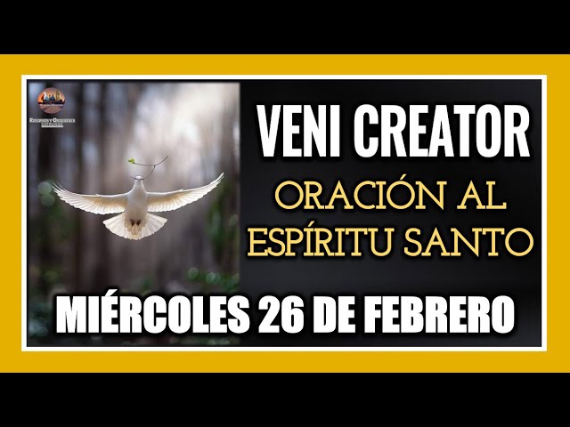 VENI CREATOR: ORACIÓN AL ESPÍRITU SANTO INVOCACIÓN AL ESPÍRITU SANTO MIÉRCOLES 26 DE FEBRERO DE 2025