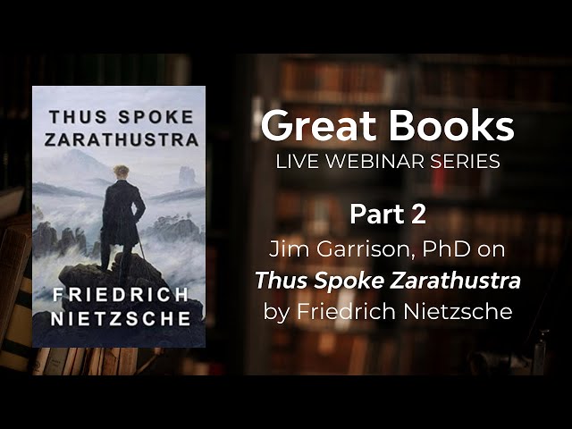 Great Books: Jim Garrison, PhD, on Thus Spoke Zarathustra by Friedrich Nietzsche, Feb 16 24, Part 2