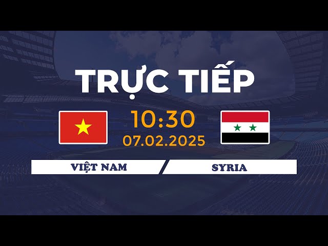 🔴 Việt Nam vs Syria | Đối Cầu Siêu Nghẹt Thở