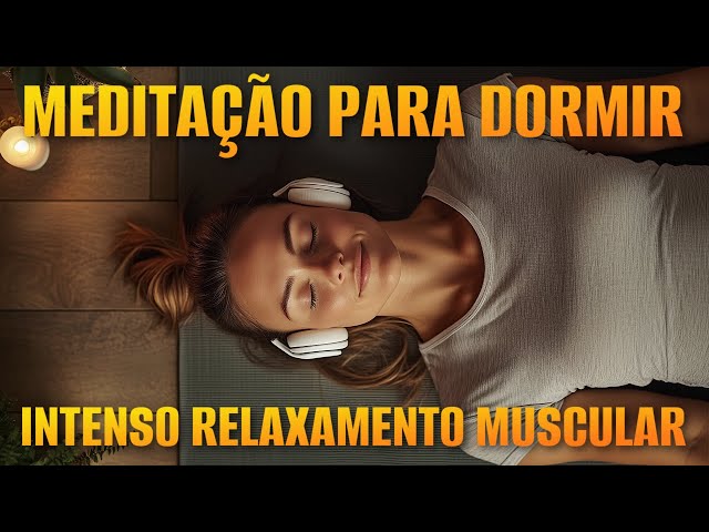 MEDITAÇÃO PARA DORMIR: INTENSO RELAXAMENTO MUSCULAR