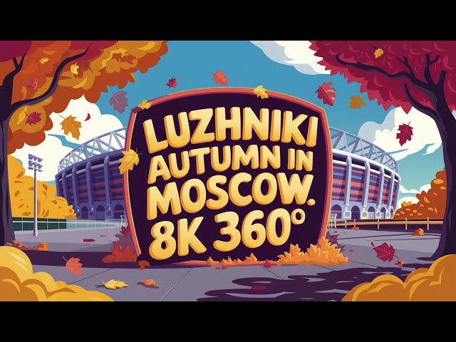 Luzhniki. Autumn in Moscow 8K 360° Virtual Tour