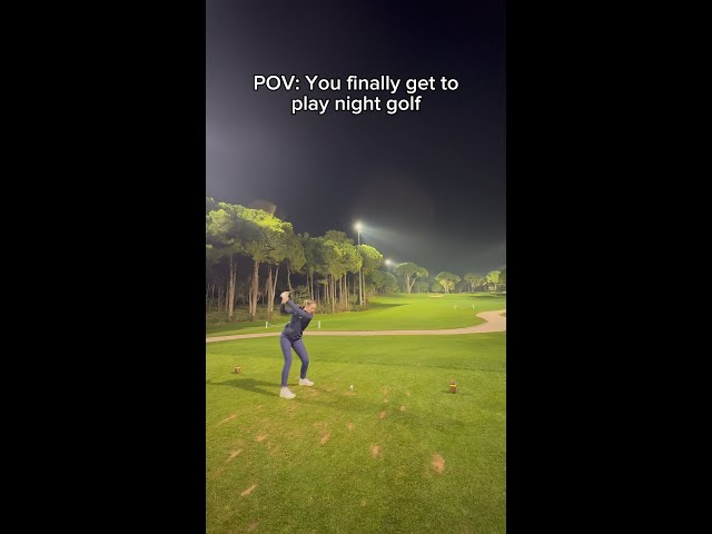 You finally play night golf!