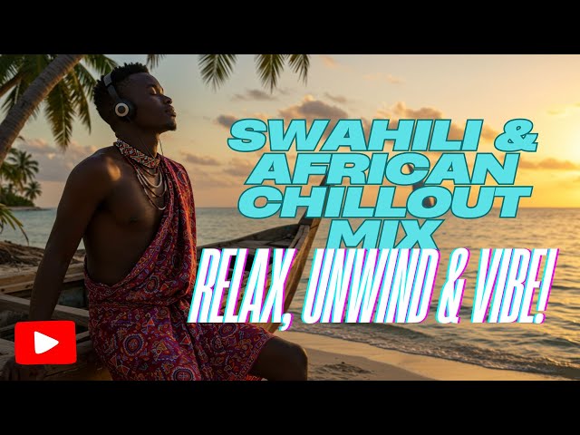 Swahili & African Chillout Mix | Relaxing Afro Lo-Fi & Smooth Vibes for Focus & Unwind