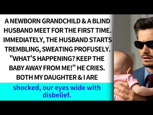 A newborn grandchild & a blind husband meet for the first time  Immediately, he starts tremblin