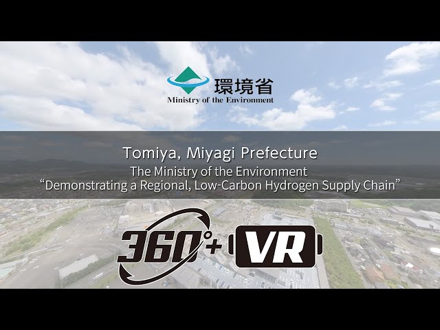 【VR】Tomiya City, Miyagi (MOE "Demonstrating a Regional, Low-Carbon Hydrogen Supply Chain")