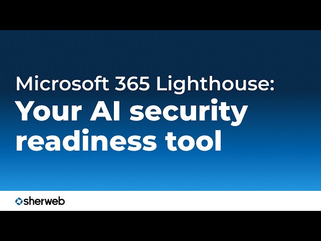 Microsoft 365 Lighthouse: An MSP’s secret weapon for security and AI readiness | Sherweb insights