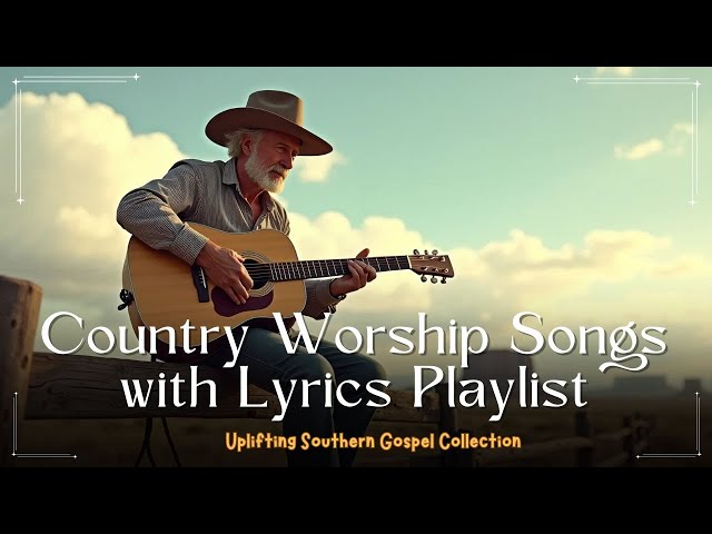 Country Worship Songs with Lyrics Playlist | Uplifting Southern Gospel Collection