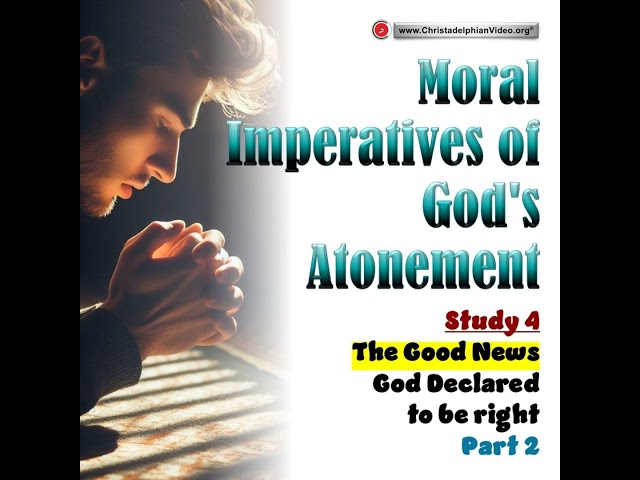 Moral Imperatives of God's Atonement #4 'The Good News - God Declared to be right' Part 2