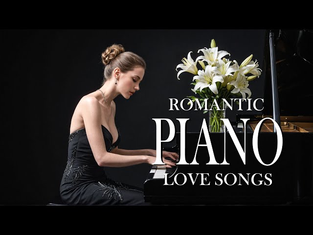 Top 100 Romantic Piano Love Songs - Classic Beautiful Melodies