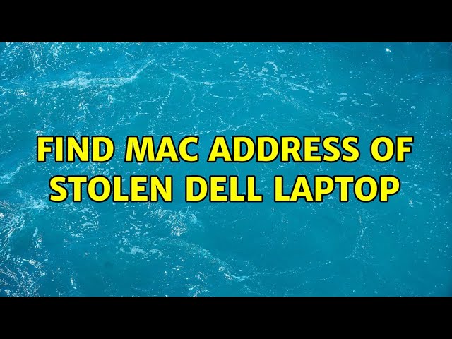 Find MAC address of stolen Dell Laptop (4 Solutions!!)