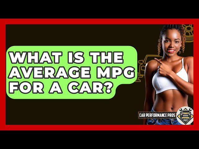 What Is The Average MPG For A Car? - Car Performance Pros