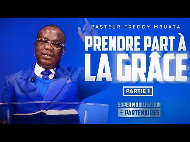 Prendre part à la grâce - Partie 1 - Pasteur Freddy MBUATA - SMP