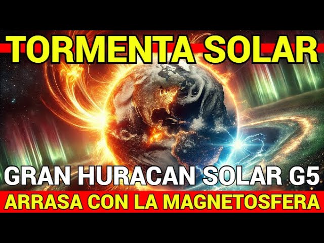 🔴GAN HURACAN SOLAR G5🔴ARRASA CON TODA LA MAGNETOSFERA🔴TOMENTA SOLAR🔴ULTIMA HORA🔴