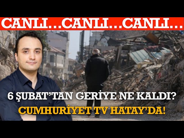 #CANLI | 6 ŞUBAT’TAN GERİYE NE KALDI? CUMHURİYET TV HATAY’DA!