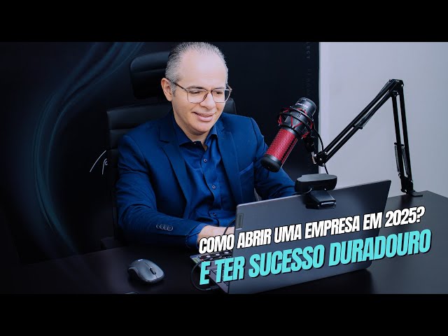 COMO ABRIR UMA EMPRESA EM 2025? E TER SUCESSO DURADOURO