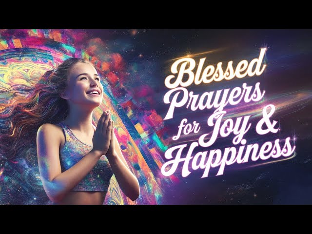 LISTEN BLESSED PRAYERS FOR JOY & HAPPINESS | POWERFUL PRAYERS TO BLESS YOUR HOME | LASTING RESULTS