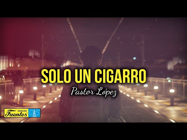 SOLO UN CIGARRO - Pastor López (Video Letra)