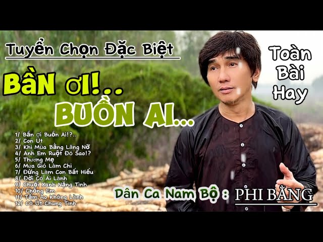 Tuyển Chọn Đặc Biệt _ BẦN ƠI BUỒN AI | PHI BẰNG _ Toàn Bài Mới Và Hay _ Nghe Mà Thấm Thía _ Dân Ca