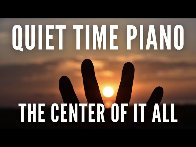 Jesus At The Center - Quiet Time Piano for #Meditation #Relaxation